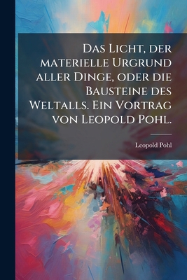 Das Licht, der materielle Urgrund aller Dinge, ... [German] 1247055868 Book Cover