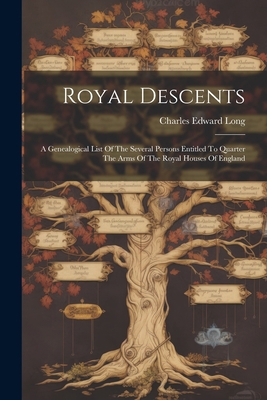 Royal Descents: A Genealogical List Of The Seve... 1021847216 Book Cover