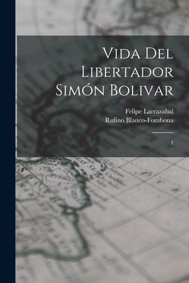 Vida del libertador Simón Bolivar: 1 [Spanish] 1017044813 Book Cover