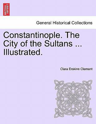 Constantinople. the City of the Sultans ... Ill... 1241527210 Book Cover