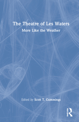 The Theatre of Les Waters: More Like the Weather 0367773252 Book Cover