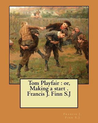 Tom Playfair: or, Making a start . Francis J. F... 1974612554 Book Cover