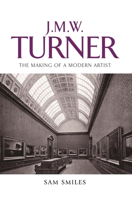 J. M. W. Turner: The Making of a Modern Artist 0719077087 Book Cover