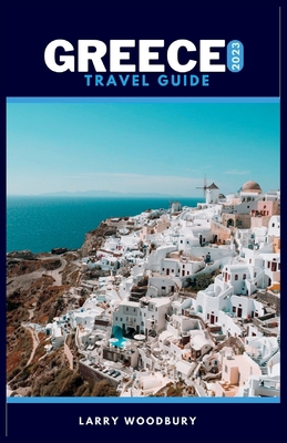 Greece Travel Guide 2023: A Comprehensive Guide... B0BXN489KH Book Cover