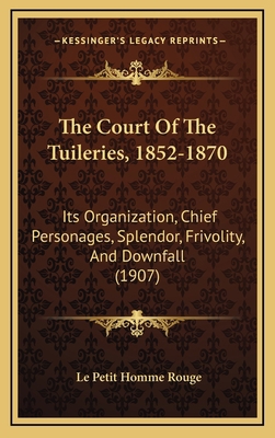 The Court Of The Tuileries, 1852-1870: Its Orga... 1166256049 Book Cover