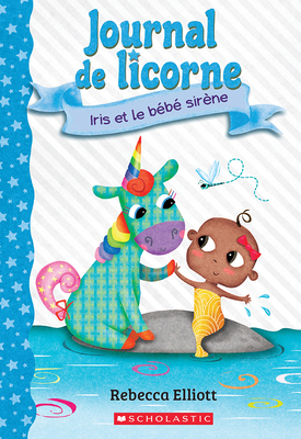 Journal de Licorne: N° 5 - Iris Et Le Bébé Sirène [French] 1443192767 Book Cover