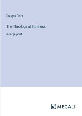 The Theology of Holiness: in large print 3387055781 Book Cover