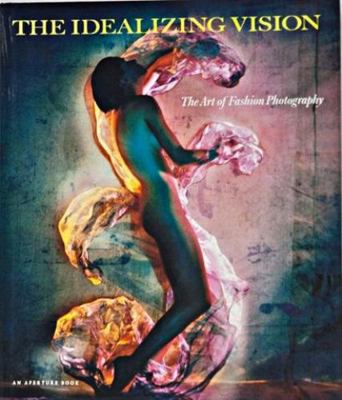 The Idealizing Vision: The Art of Fashion Photo... 0893814628 Book Cover