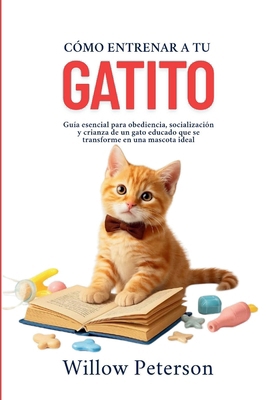 Cómo entrenar a tu gatito: Guía esencial para o... [Spanish] B0FD7S9HZV Book Cover
