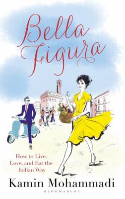 Bella Figura: How to Live, Love and Eat the Ita... 1408856204 Book Cover