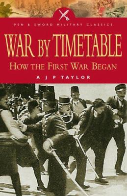 War by Timetable: How the First World War Began 1844153029 Book Cover