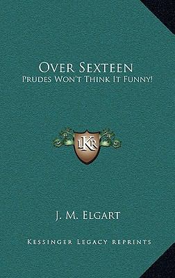 Over Sexteen: Prudes Won't Think It Funny! 1166124371 Book Cover