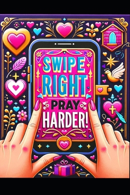 Swipe Right, Pray Harder! B0D49RFQHX Book Cover