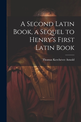 A Second Latin Book, a Sequel to Henry's First ... 1021623040 Book Cover