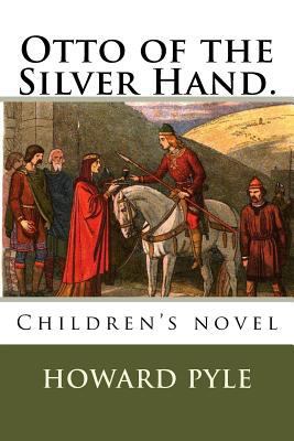 Otto of the Silver Hand.: Children's novel 1717491367 Book Cover