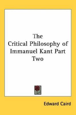 The Critical Philosophy of Immanuel Kant Part Two 1432626655 Book Cover