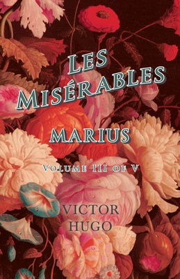 Les Misã(c)Rables, Volume III of V, Marius 1445576260 Book Cover
