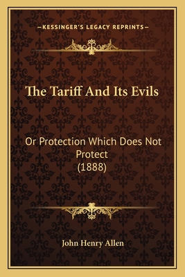 The Tariff And Its Evils: Or Protection Which D... 1165142732 Book Cover