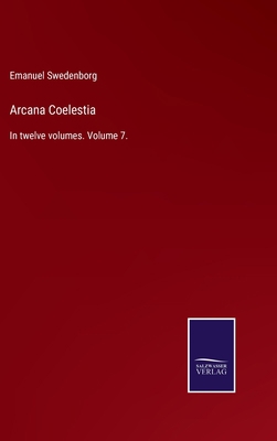 Arcana Coelestia: In twelve volumes. Volume 7. 3375008155 Book Cover