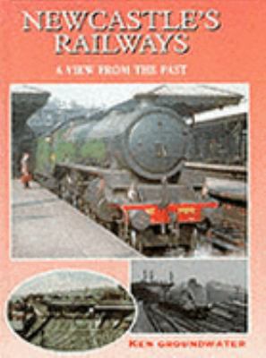 Newcastle's Railways - A View from the Past 0711026165 Book Cover