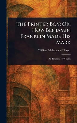 The Printer Boy; Or, How Benjamin Franklin Made... 1023133873 Book Cover