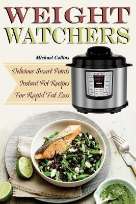 Paperback Weight Watchers : Delicious Smart Points Instant Pot Recipes for Rapid Fat Loss Book
