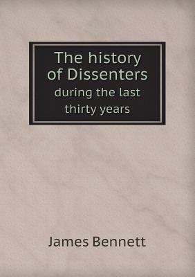 The History of Dissenters During the Last Thirt... 5518658761 Book Cover
