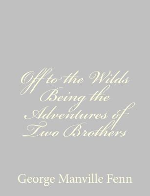 Off to the Wilds Being the Adventures of Two Br... 1484035232 Book Cover