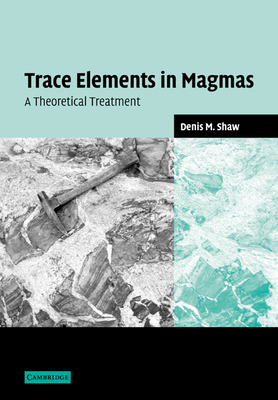 Trace Elements in Magmas: A Theoretical Treatment 0521036348 Book Cover