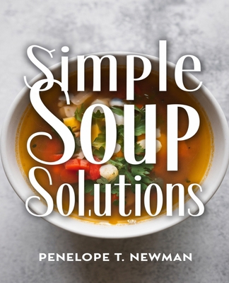 Simple Soup Solutions: Delicious Recipes with M...            Book Cover