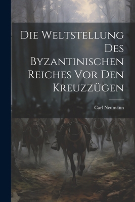 Die Weltstellung Des Byzantinischen Reiches Vor... [German] 1021669571 Book Cover