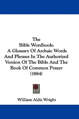 The Bible Wordbook: A Glossary Of Archaic Words... 1104589656 Book Cover