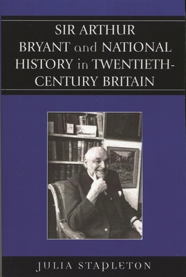 Sir Arthur Bryant and National History in Twent... 073911798X Book Cover