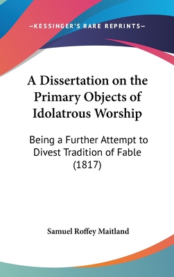 A Dissertation on the Primary Objects of Idolat... 1161756604 Book Cover