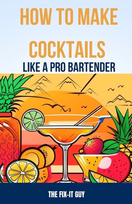 How to Make Cocktails Like a Pro Bartender: Mas... B0CP7TD46C Book Cover