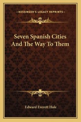 Seven Spanish Cities And The Way To Them 1163104043 Book Cover