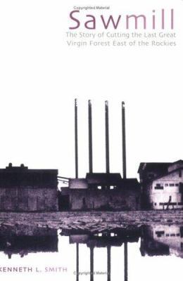 Sawmill: The Story of Cutting the Last Great Vi... 0938626698 Book Cover
