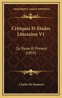 Critiques Et Etudes Litteraires V1: Ou Passe Et... [French] 1167941330 Book Cover