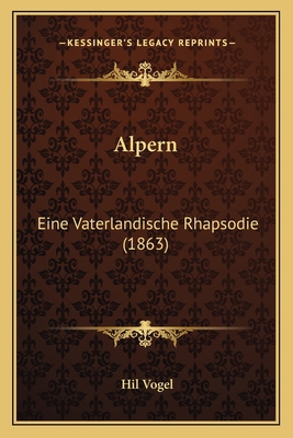 Alpern: Eine Vaterlandische Rhapsodie (1863) [German] 1166434753 Book Cover