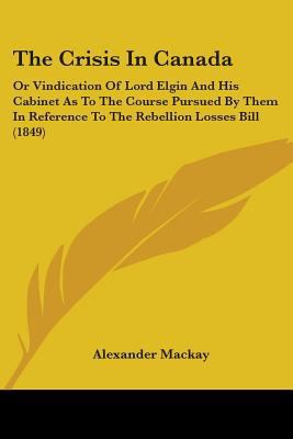 The Crisis In Canada: Or Vindication Of Lord El... 1104487209 Book Cover