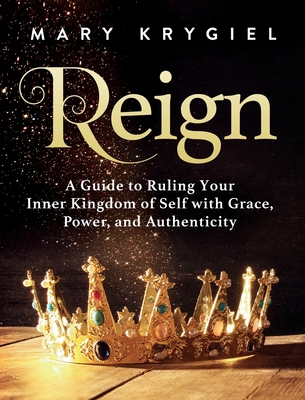 Reign: A Guide to Ruling Your Inner Kingdom of ... 1950043215 Book Cover