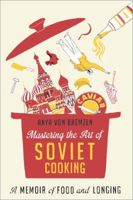 Mastering the Art of Soviet Cooking: A Memoir o... 0307886816 Book Cover