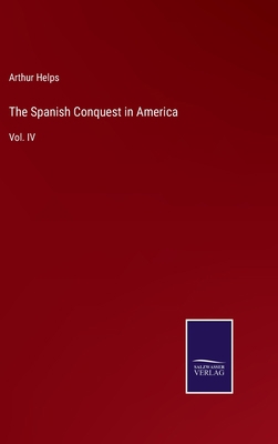 The Spanish Conquest in America: Vol. IV 3375043996 Book Cover