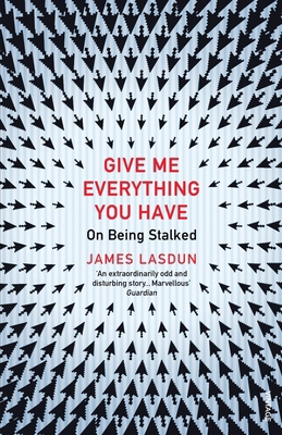 Give Me Everything You Have: On Being Stalked 0099572311 Book Cover