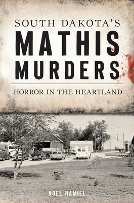 South Dakota's Mathis Murders: Horror in the He... 1467150754 Book Cover