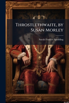 Throstlethwaite, by Susan Morley 1023773570 Book Cover