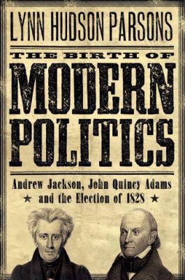 The Birth of Modern Politics: Andrew Jackson, J... 0195312872 Book Cover