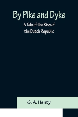 By Pike and Dyke: a Tale of the Rise of the Dut... 9356151571 Book Cover