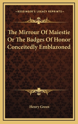 The Mirrour of Maiestie or the Badges of Honor ... 1163354643 Book Cover