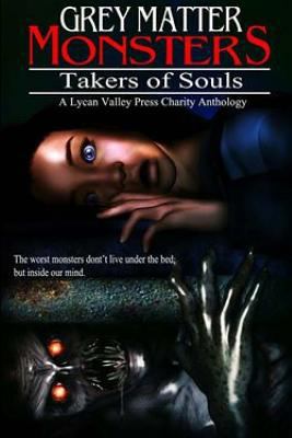 Grey Matter Monsters: Takers of Souls 1539671755 Book Cover